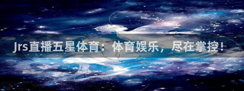 熊猫体育：Jrs直播五星体育：体育娱乐，尽在掌控！