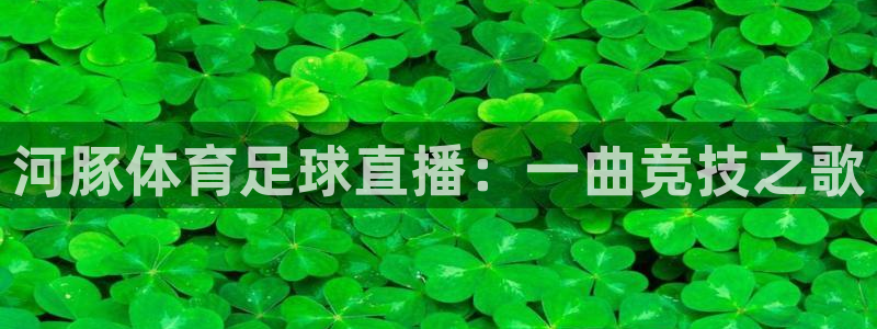 熊猫体育直播：河豚体育足球直播：一曲竞技之歌