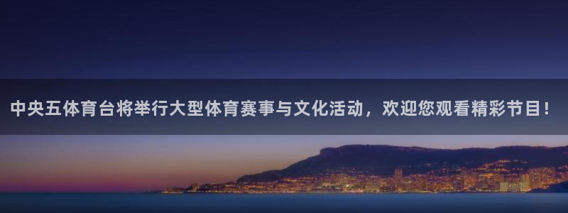 熊猫视：中央五体育台将举行大型体育赛事与文化活动，欢迎您观看精彩节目！